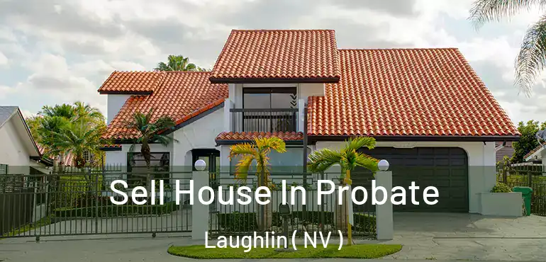 Sell House In Probate Laughlin ( NV )