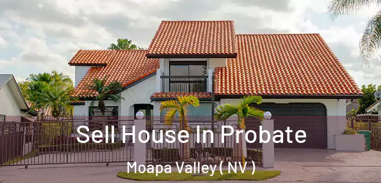 Sell House In Probate Moapa Valley ( NV )