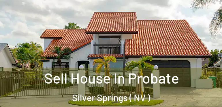 Sell House In Probate Silver Springs ( NV )