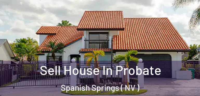 Sell House In Probate Spanish Springs ( NV )