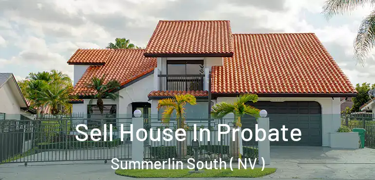 Sell House In Probate Summerlin South ( NV )