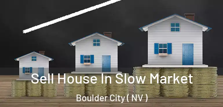 Sell House In Slow Market Boulder City ( NV )