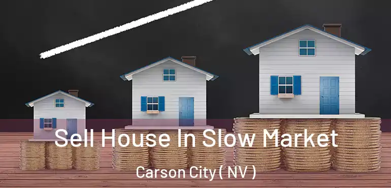 Sell House In Slow Market Carson City ( NV )
