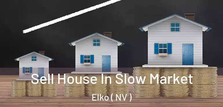 Sell House In Slow Market Elko ( NV )