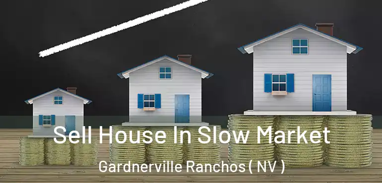 Sell House In Slow Market Gardnerville Ranchos ( NV )