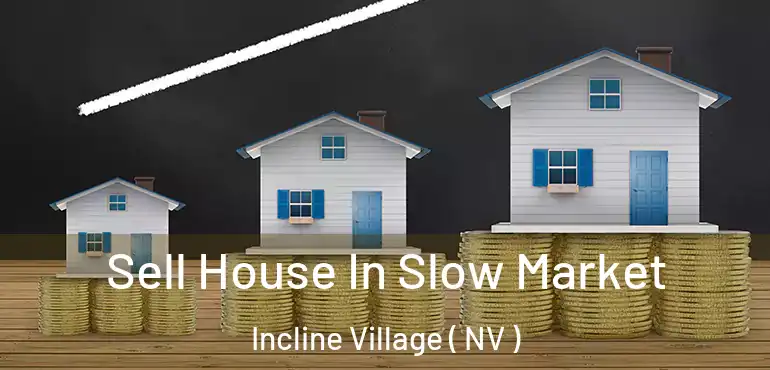 Sell House In Slow Market Incline Village ( NV )