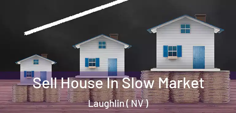 Sell House In Slow Market Laughlin ( NV )