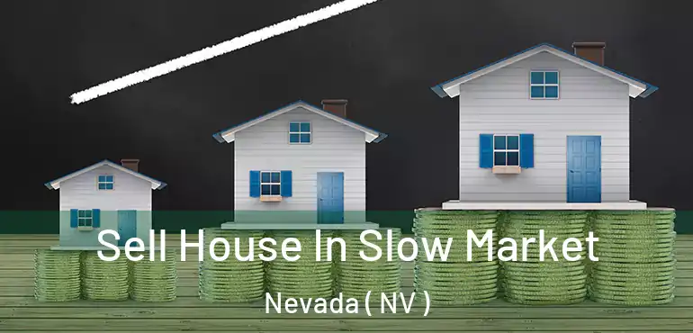 Sell House In Slow Market Nevada ( NV )