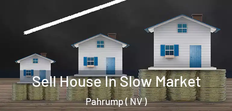 Sell House In Slow Market Pahrump ( NV )