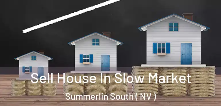 Sell House In Slow Market Summerlin South ( NV )