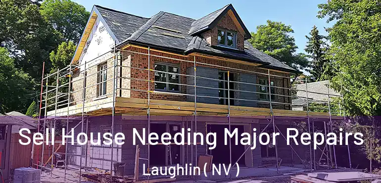 Sell House Needing Major Repairs Laughlin ( NV )