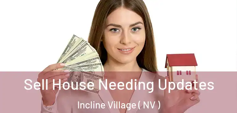 Sell House Needing Updates Incline Village ( NV )