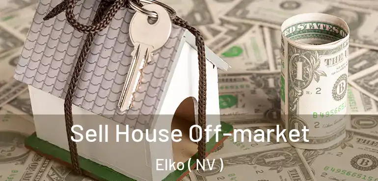 Sell House Off-market Elko ( NV )