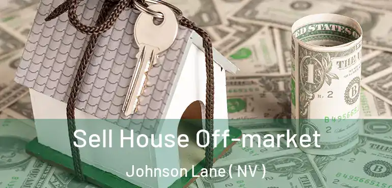 Sell House Off-market Johnson Lane ( NV )