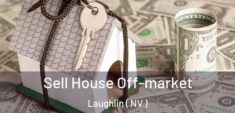 Sell House Off-market Laughlin ( NV )