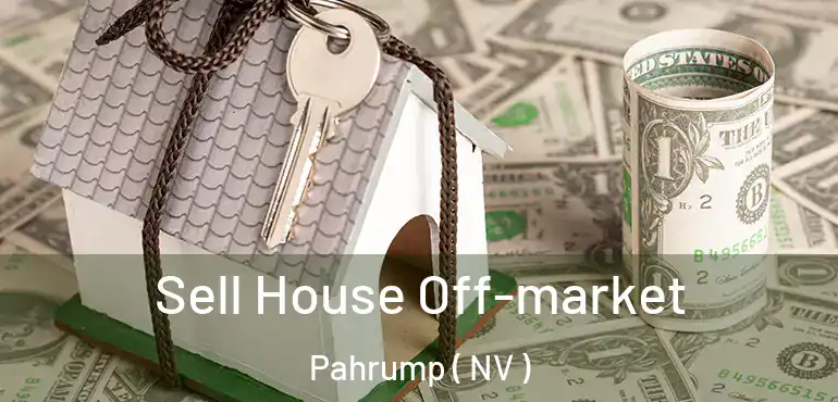 Sell House Off-market Pahrump ( NV )