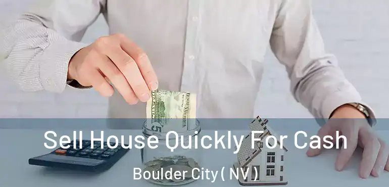Sell House Quickly For Cash Boulder City ( NV )