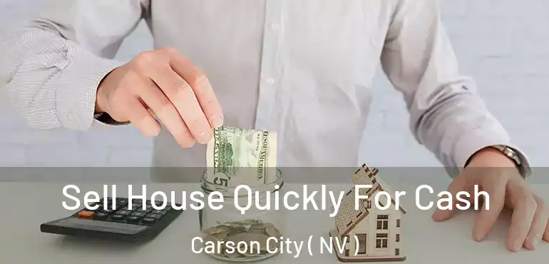 Sell House Quickly For Cash Carson City ( NV )