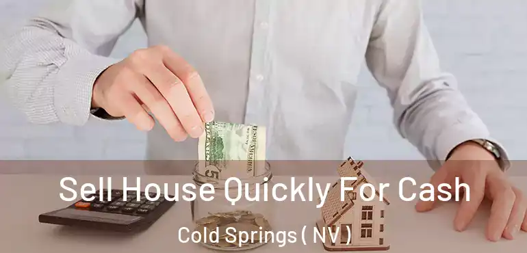 Sell House Quickly For Cash Cold Springs ( NV )