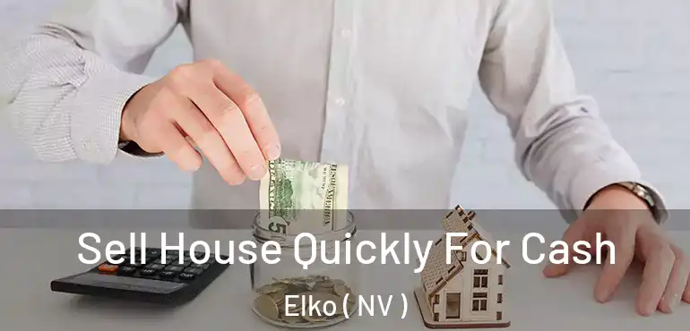 Sell House Quickly For Cash Elko ( NV )