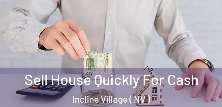 Sell House Quickly For Cash Incline Village ( NV )