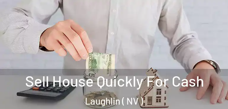Sell House Quickly For Cash Laughlin ( NV )