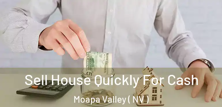 Sell House Quickly For Cash Moapa Valley ( NV )
