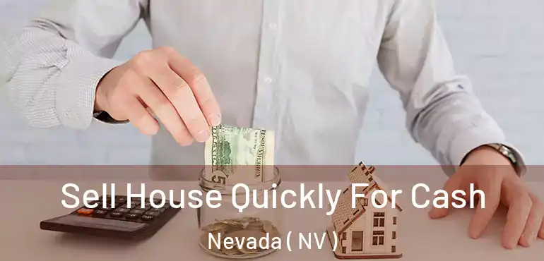 Sell House Quickly For Cash Nevada ( NV )