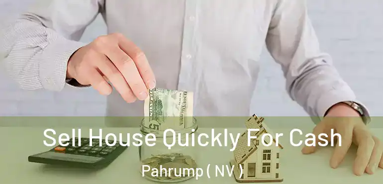 Sell House Quickly For Cash Pahrump ( NV )