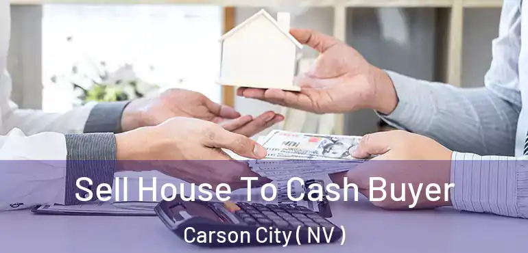 Sell House To Cash Buyer Carson City ( NV )