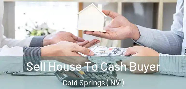 Sell House To Cash Buyer Cold Springs ( NV )