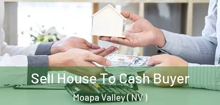 Sell House To Cash Buyer Moapa Valley ( NV )