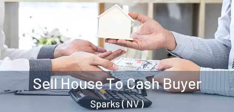 Sell House To Cash Buyer Sparks ( NV )