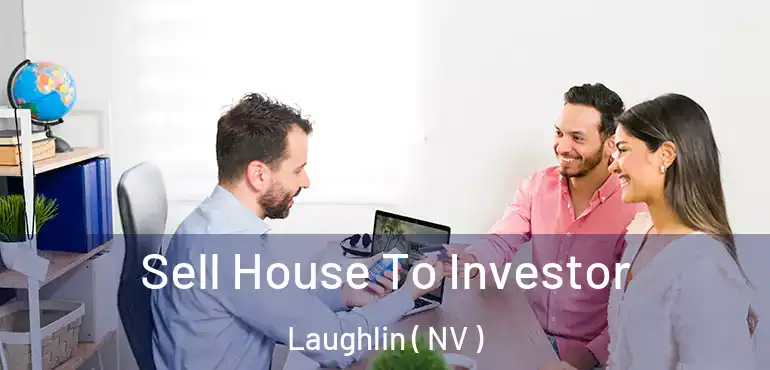 Sell House To Investor Laughlin ( NV )