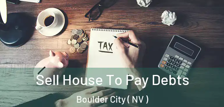 Sell House To Pay Debts Boulder City ( NV )
