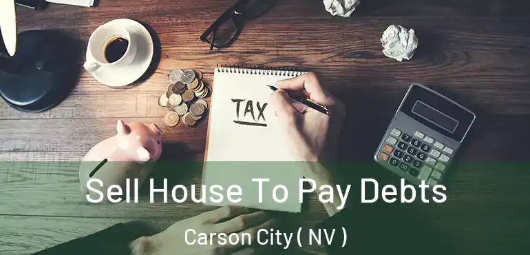 Sell House To Pay Debts Carson City ( NV )