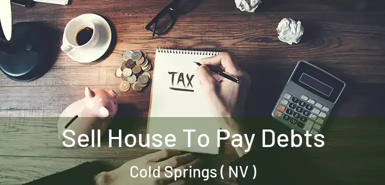 Sell House To Pay Debts Cold Springs ( NV )