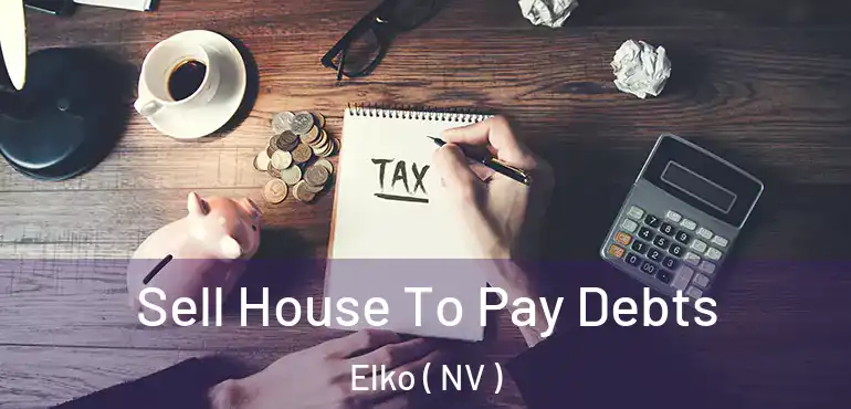  Sell House To Pay Debts Elko ( NV )