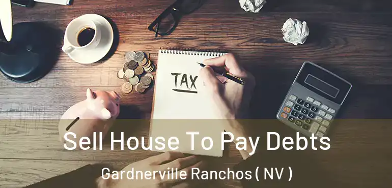 Sell House To Pay Debts Gardnerville Ranchos ( NV )