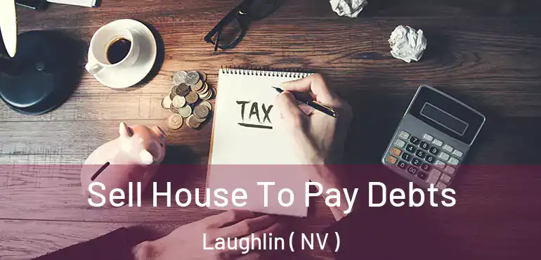 Sell House To Pay Debts Laughlin ( NV )