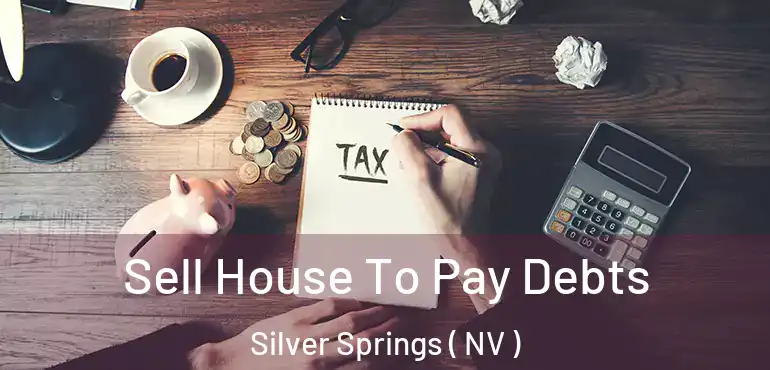 Sell House To Pay Debts Silver Springs ( NV )