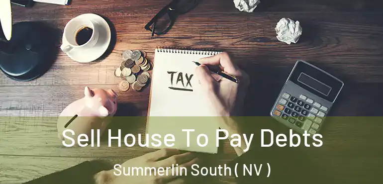Sell House To Pay Debts Summerlin South ( NV )