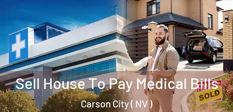 Sell House To Pay Medical Bills Carson City ( NV )
