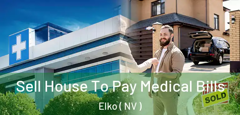 Sell House To Pay Medical Bills Elko ( NV )