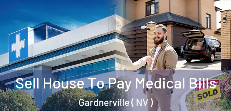 Sell House To Pay Medical Bills Gardnerville ( NV )