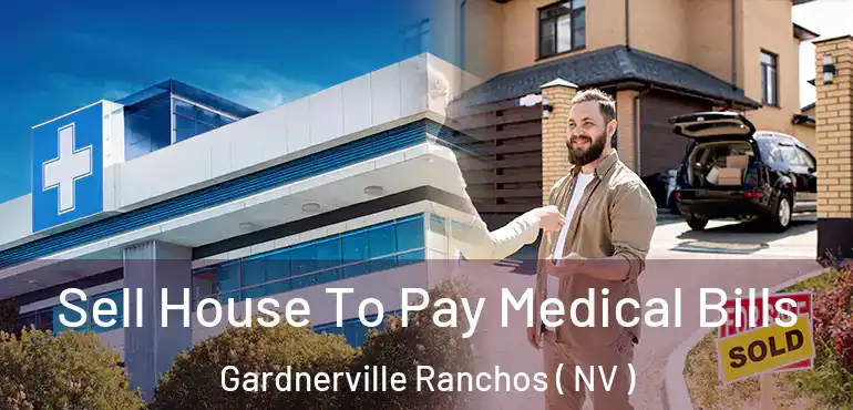Sell House To Pay Medical Bills Gardnerville Ranchos ( NV )