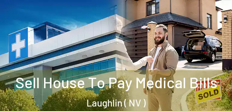 Sell House To Pay Medical Bills Laughlin ( NV )