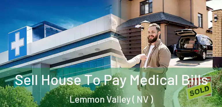 Sell House To Pay Medical Bills Lemmon Valley ( NV )