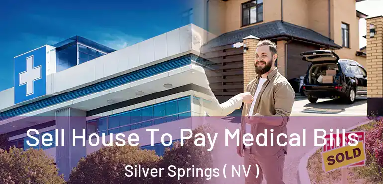 Sell House To Pay Medical Bills Silver Springs ( NV )