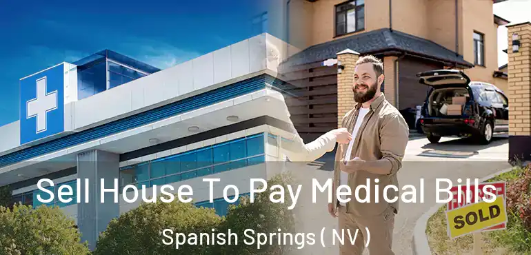 Sell House To Pay Medical Bills Spanish Springs ( NV )